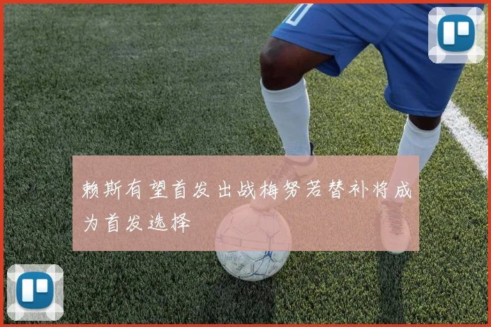 赖斯有望首发出战梅努若替补将成为首发选择